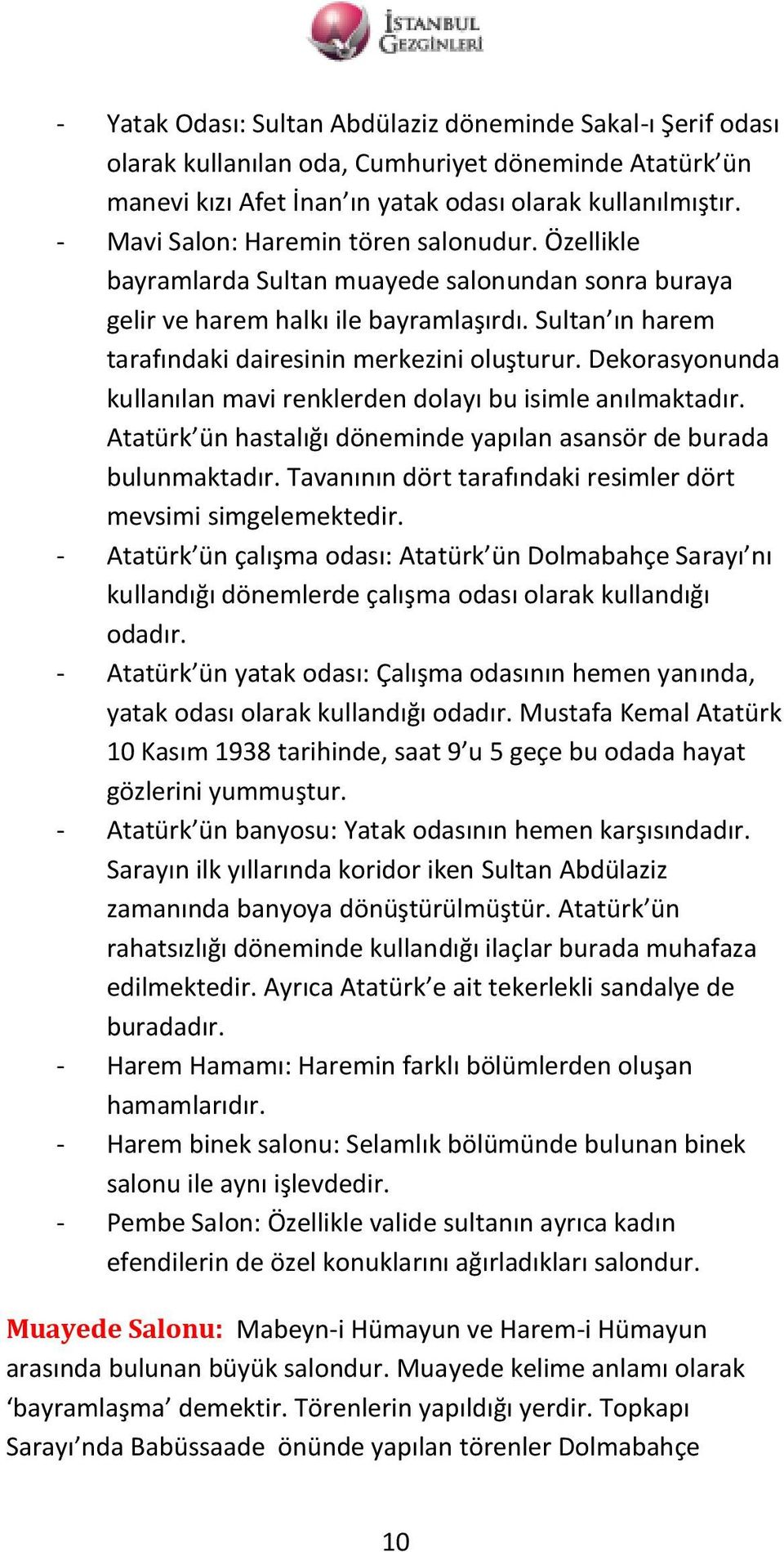 Dekorasyonunda kullanılan mavi renklerden dolayı bu isimle anılmaktadır. Atatürk ün hastalığı döneminde yapılan asansör de burada bulunmaktadır.