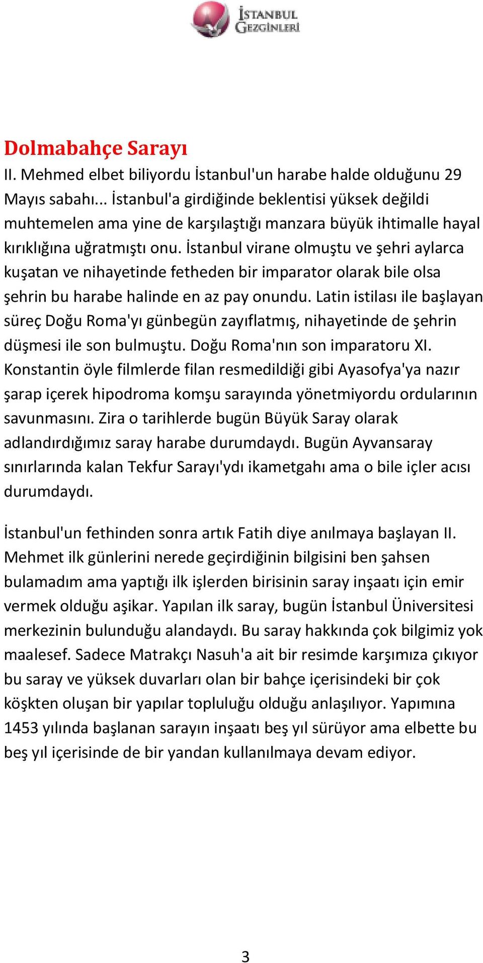 İstanbul virane olmuştu ve şehri aylarca kuşatan ve nihayetinde fetheden bir imparator olarak bile olsa şehrin bu harabe halinde en az pay onundu.