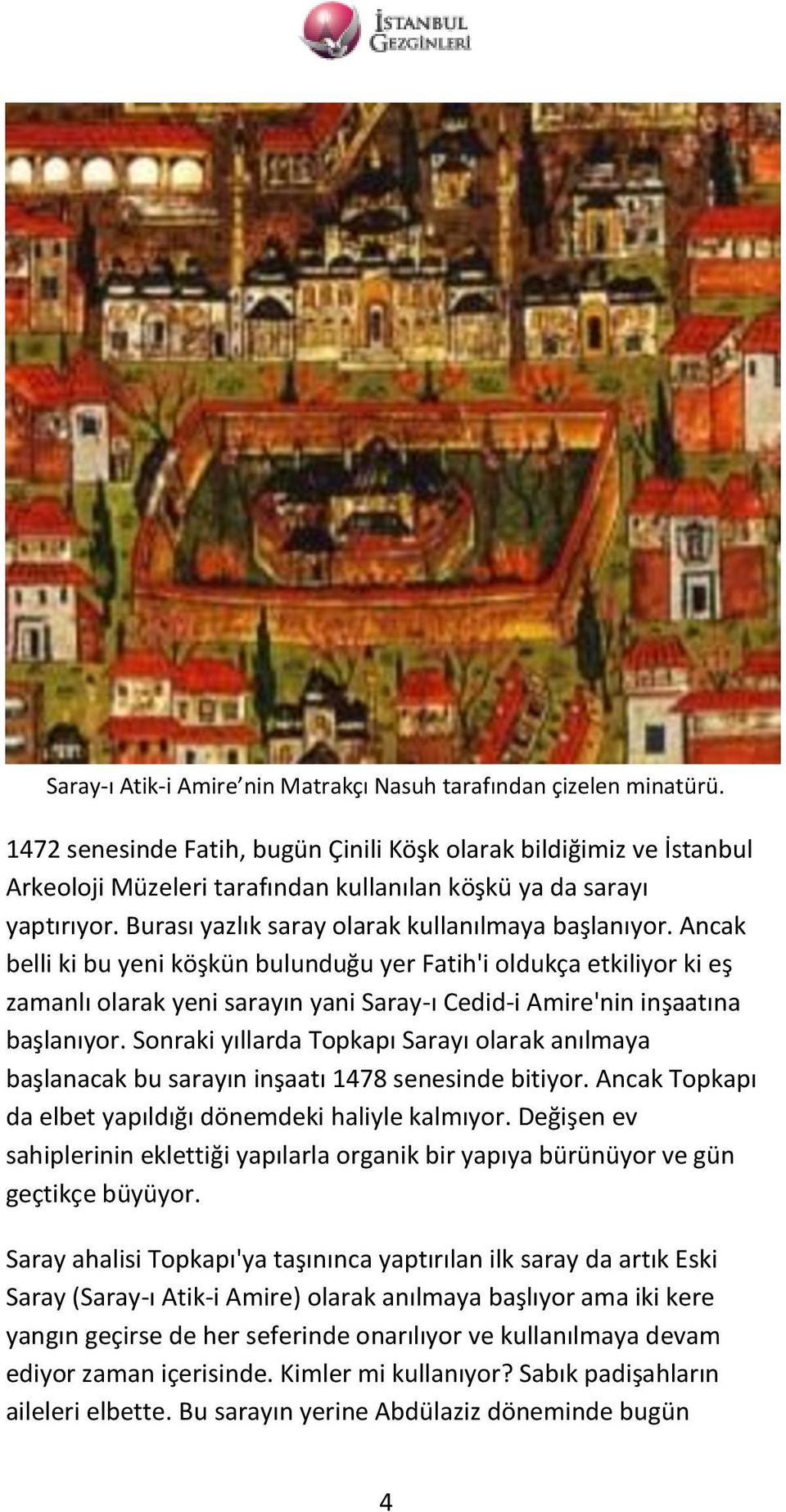Ancak belli ki bu yeni köşkün bulunduğu yer Fatih'i oldukça etkiliyor ki eş zamanlı olarak yeni sarayın yani Saray-ı Cedid-i Amire'nin inşaatına başlanıyor.