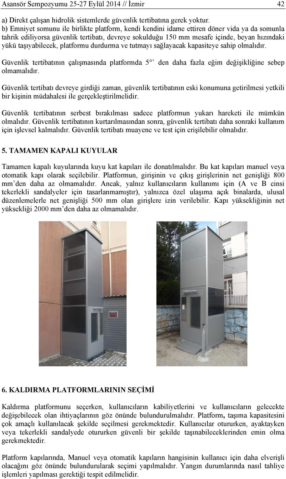 taşıyabilecek, platformu durdurma ve tutmayı sağlayacak kapasiteye sahip olmalıdır. Güvenlik tertibatının çalışmasında platformda 5 den daha fazla eğim değişikliğine sebep olmamalıdır.