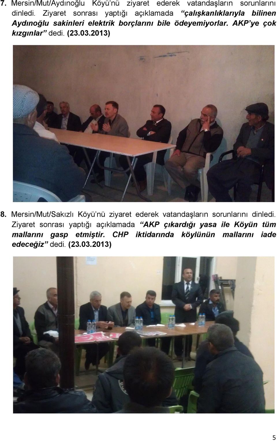 AKP ye çok kızgınlar dedi. (23.03.2013) 8. Mersin/Mut/Sakızlı Köyü nü ziyaret ederek vatandaşların sorunlarını dinledi.