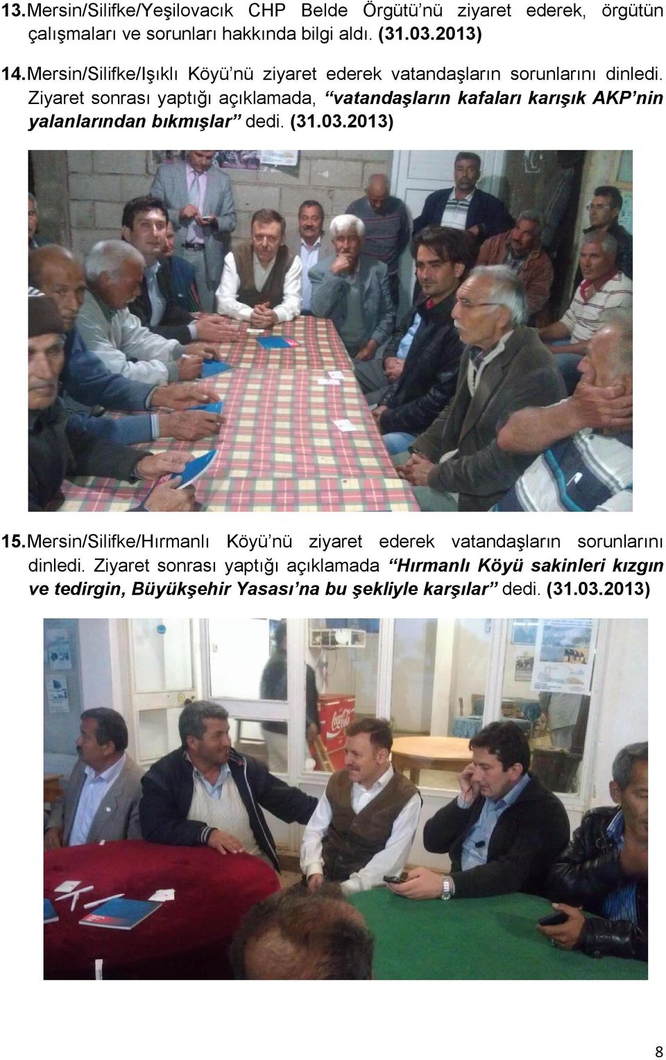 Ziyaret sonrası yaptığı açıklamada, vatandaşların kafaları karışık AKP nin yalanlarından bıkmışlar dedi. (31.03.2013) 15.