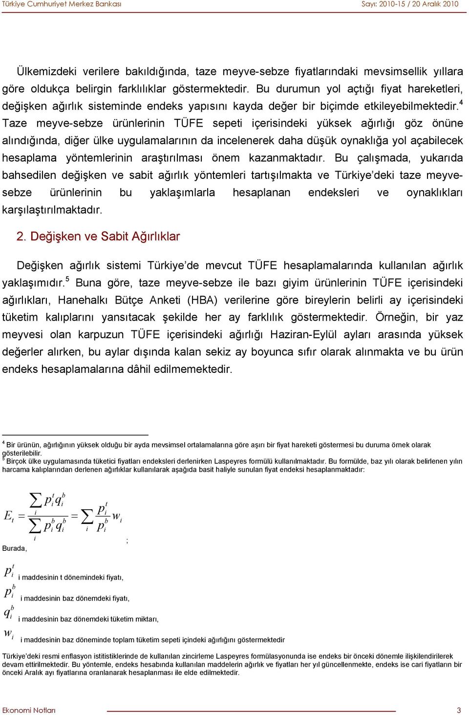 4 Taze meyve-seze ürünlernn TÜFE sepet çersndek yüksek ağırlığı göz önüne alındığında, dğer ülke uygulamalarının da ncelenerek daha düşük oynaklığa yol açalecek hesaplama yöntemlernn araştırılması