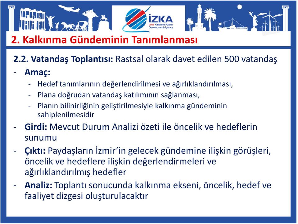 Girdi:Mevcut Durum Analizi özeti ile öncelik ve hedeflerin sunumu - Çıktı: Paydaşların İzmir in gelecek gündemine ilişkin görüşleri, öncelik ve hedeflere