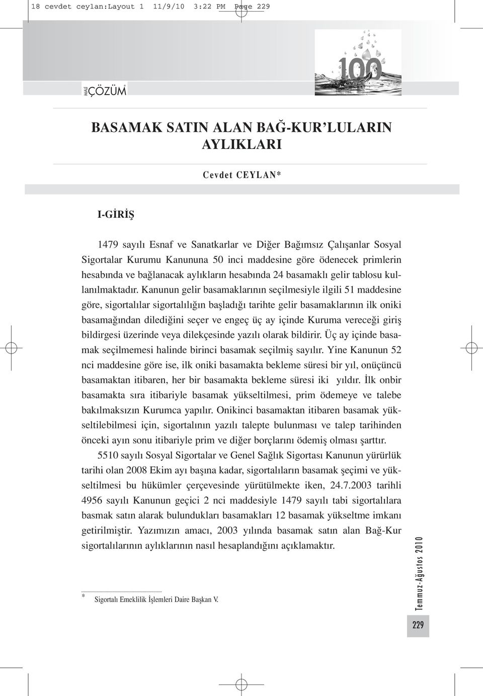 Kanunun gelir basamaklarının seçilmesiyle ilgili 51 maddesine göre, sigortalılar sigortalılığın başladığı tarihte gelir basamaklarının ilk oniki basamağından dilediğini seçer ve engeç üç ay içinde