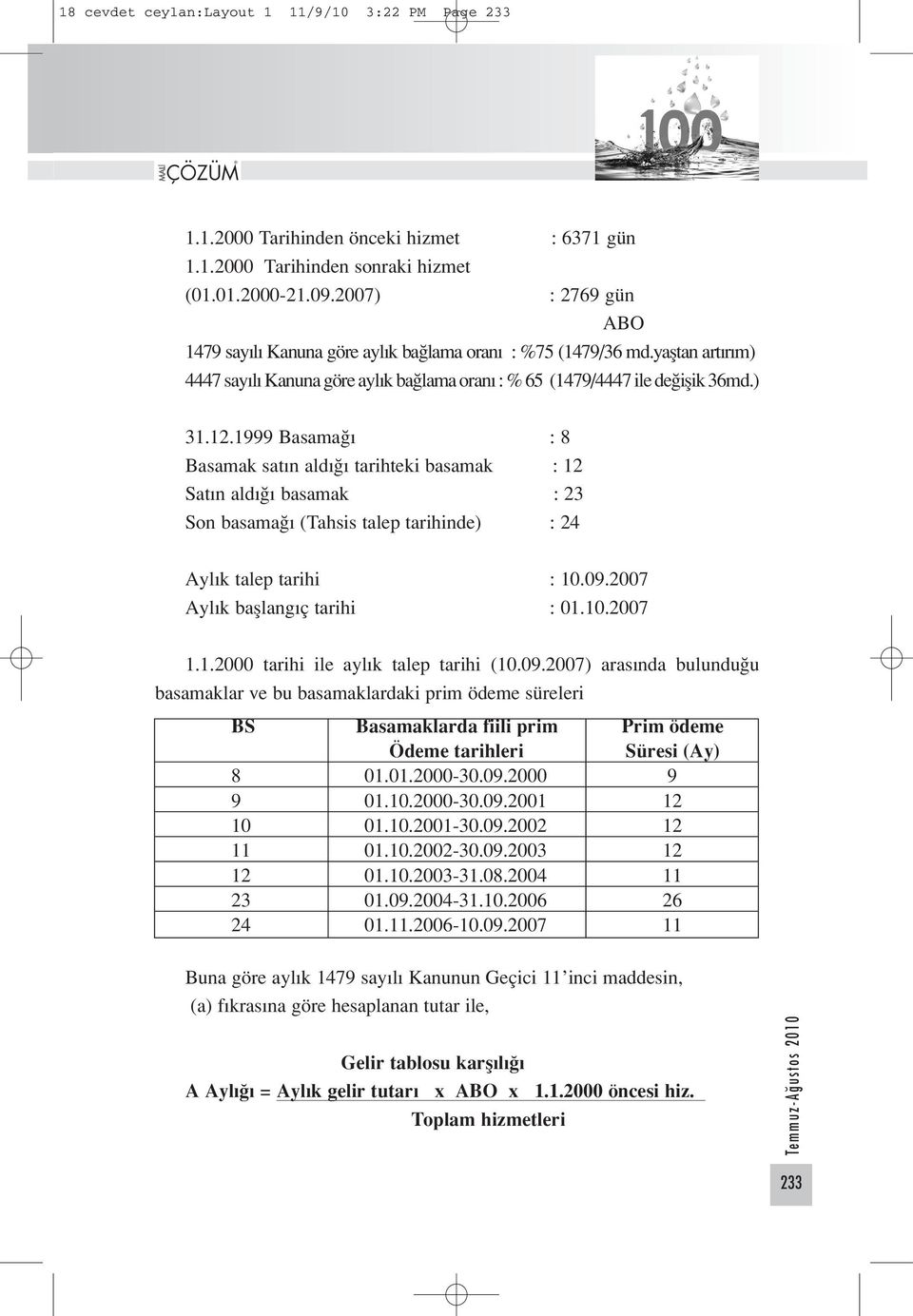 1999 Basamağı : 8 Basamak satın aldığı tarihteki basamak : 12 Satın aldığı basamak : 23 Son basamağı (Tahsis talep tarihinde) : 24 Aylık talep tarihi : 10.09.2007 Aylık başlangıç tarihi : 01.10.2007 1.