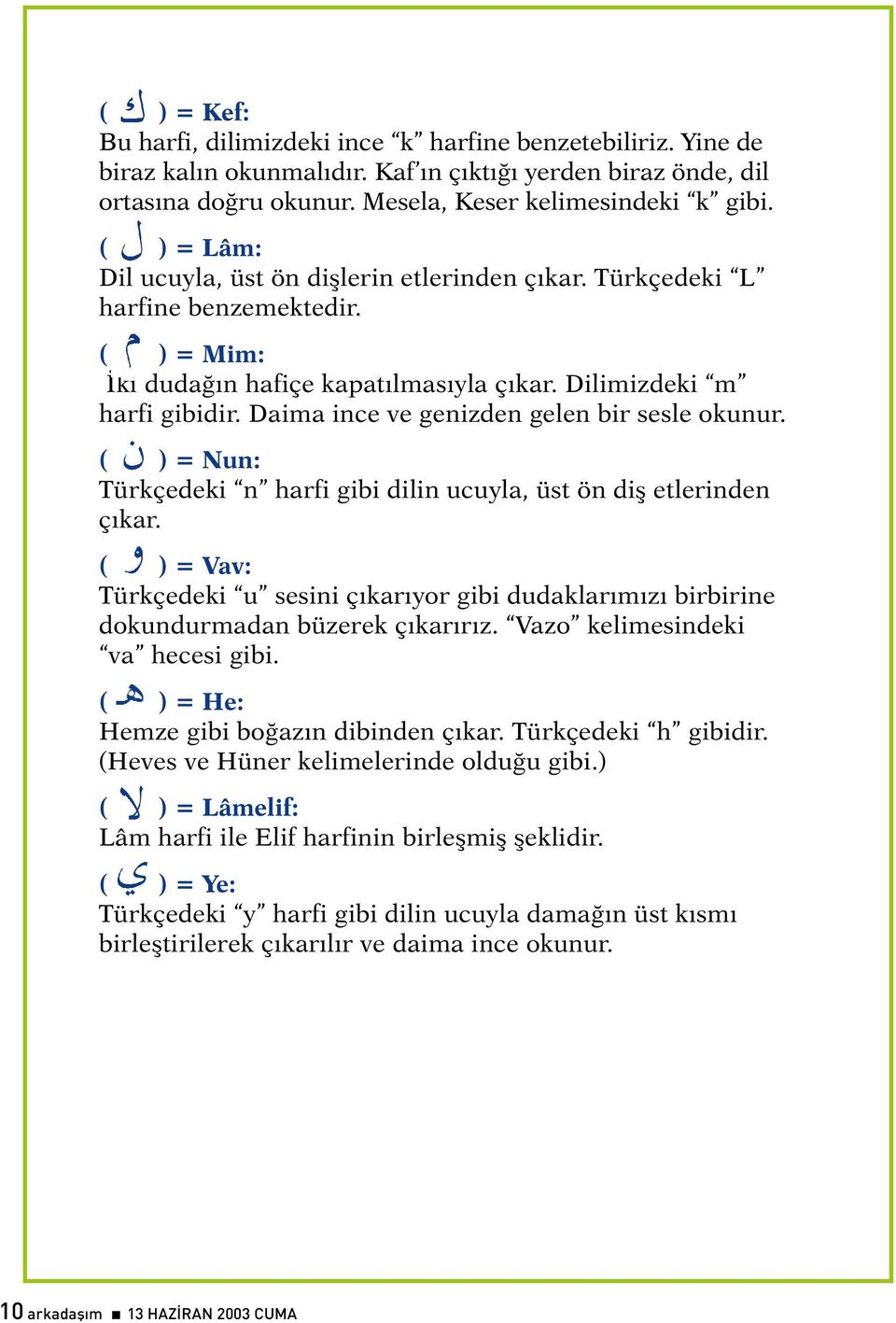 Daima ince ve genizden gelen bir sesle okunur. ( ) = Nun: Türkçedeki n harfi gibi dilin ucuyla, üst ön diþ etlerinden çýkar.