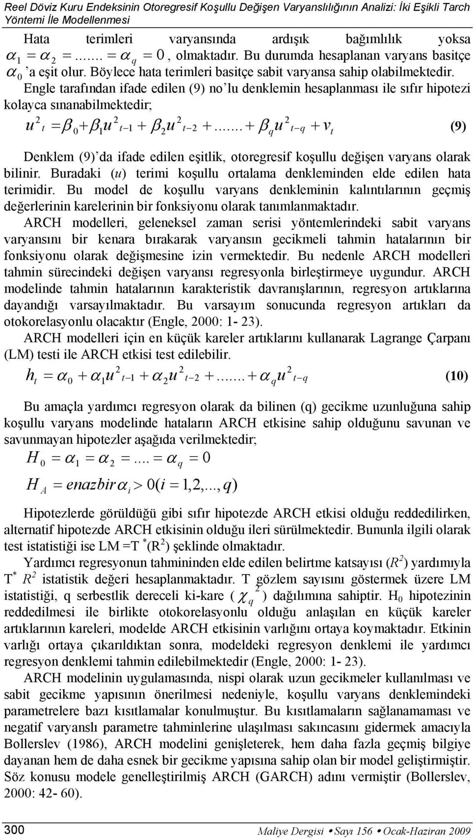 Engle arafından ifade edilen (9) no lu denklemin hesaplanması ile sıfır hipoezi kolayca sınanabilmekedir; u = β + β u 1 + β u +.