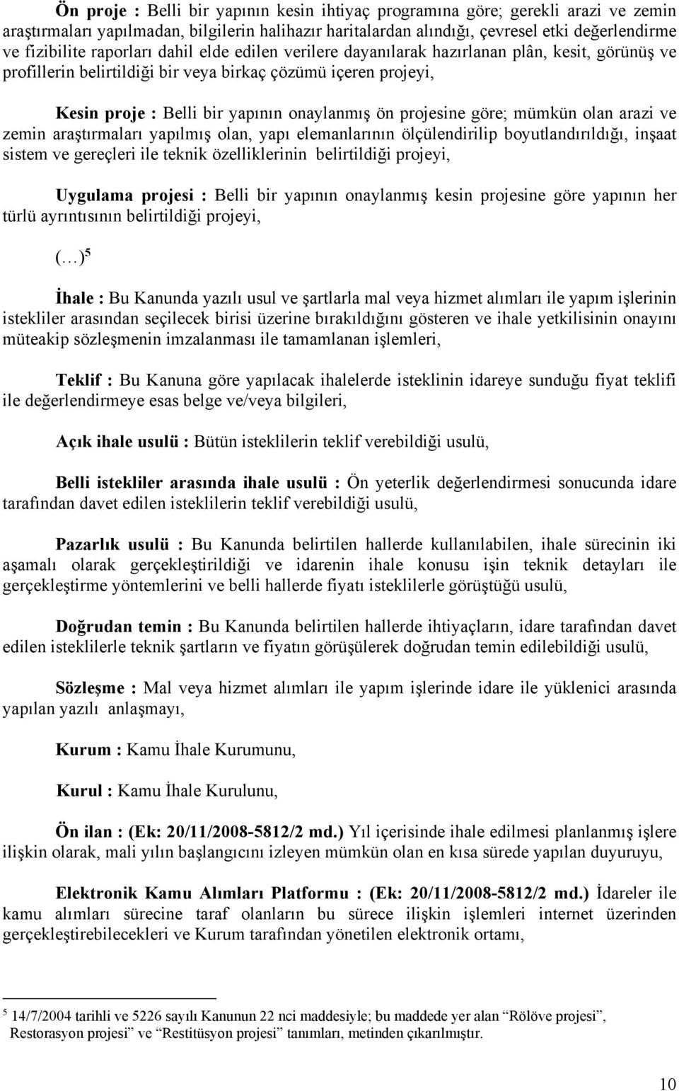 projesine göre; mümkün olan arazi ve zemin araştırmaları yapılmış olan, yapı elemanlarının ölçülendirilip boyutlandırıldığı, inşaat sistem ve gereçleri ile teknik özelliklerinin belirtildiği projeyi,