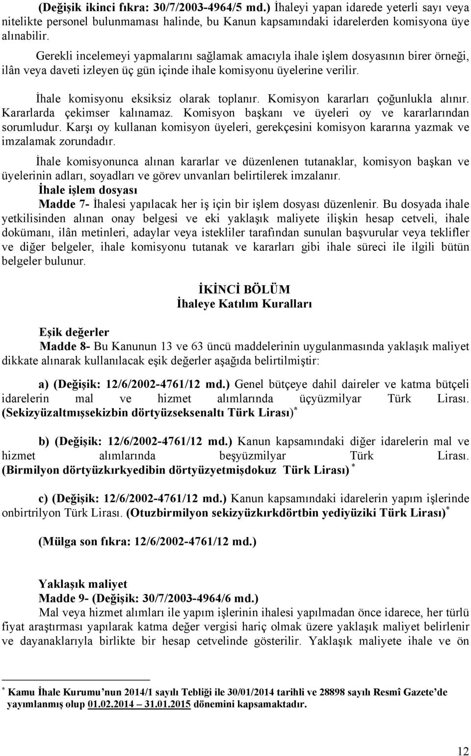 İhale komisyonu eksiksiz olarak toplanır. Komisyon kararları çoğunlukla alınır. Kararlarda çekimser kalınamaz. Komisyon başkanı ve üyeleri oy ve kararlarından sorumludur.