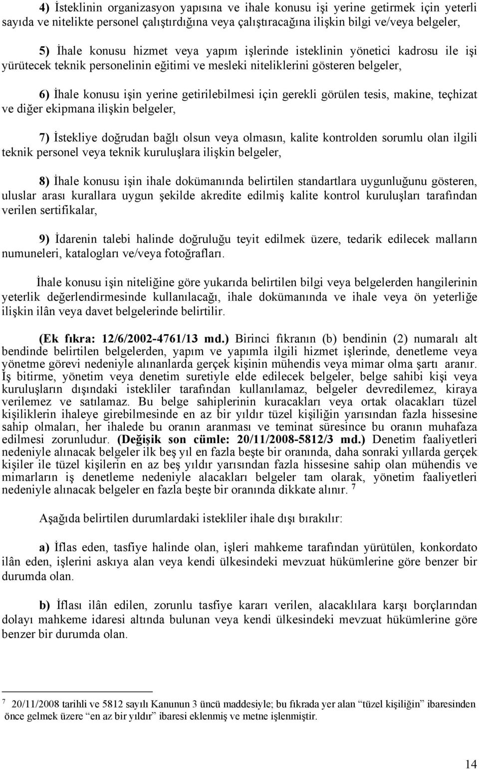 gerekli görülen tesis, makine, teçhizat ve diğer ekipmana ilişkin belgeler, 7) İstekliye doğrudan bağlı olsun veya olmasın, kalite kontrolden sorumlu olan ilgili teknik personel veya teknik