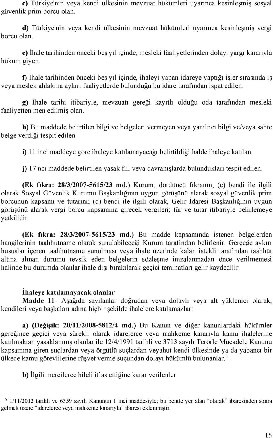 f) İhale tarihinden önceki beş yıl içinde, ihaleyi yapan idareye yaptığı işler sırasında iş veya meslek ahlakına aykırı faaliyetlerde bulunduğu bu idare tarafından ispat edilen.