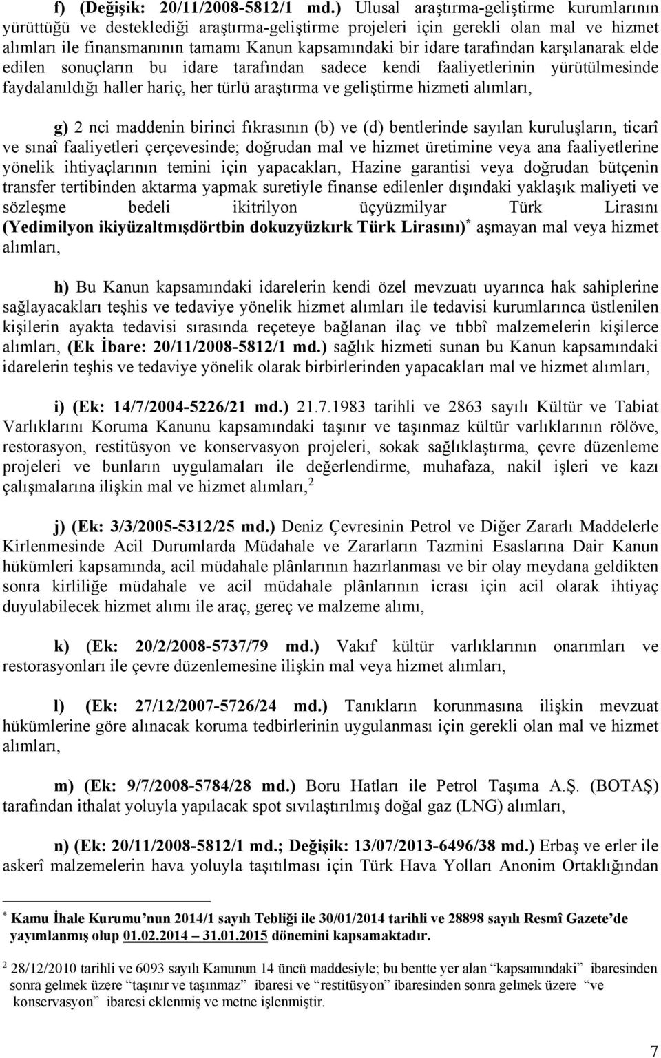 tarafından karşılanarak elde edilen sonuçların bu idare tarafından sadece kendi faaliyetlerinin yürütülmesinde faydalanıldığı haller hariç, her türlü araştırma ve geliştirme hizmeti alımları, g) 2