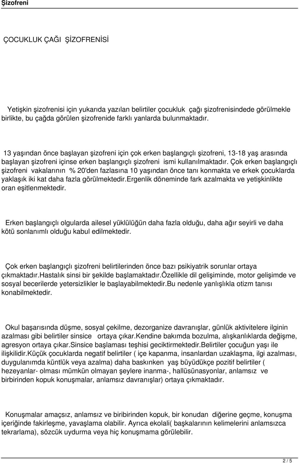 Çok erken başlangıçlı şizofreni vakalarının % 20'den fazlasına 10 yaşından önce tanı konmakta ve erkek çocuklarda yaklaşık iki kat daha fazla görülmektedir.