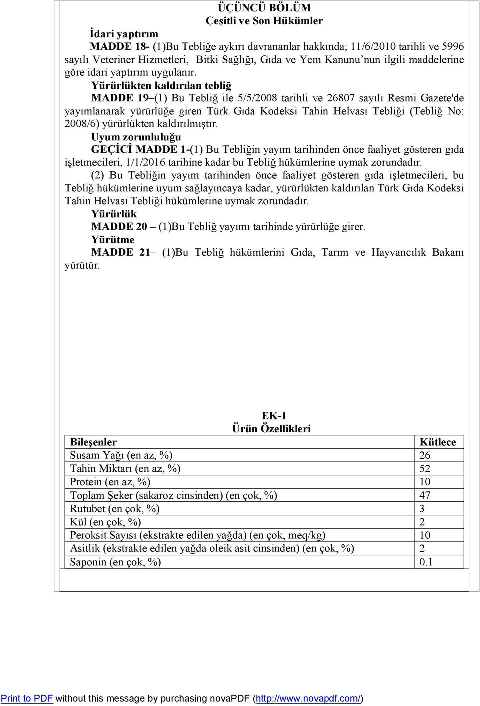 Yürürlükten kaldırılan tebliğ MADDE 19 (1) Bu Tebliğ ile 5/5/2008 tarihli ve 26807 sayılı Resmi Gazete'de yayımlanarak yürürlüğe giren Türk Gıda Kodeksi Tahin Helvası Tebliği (Tebliğ No: 2008/6)