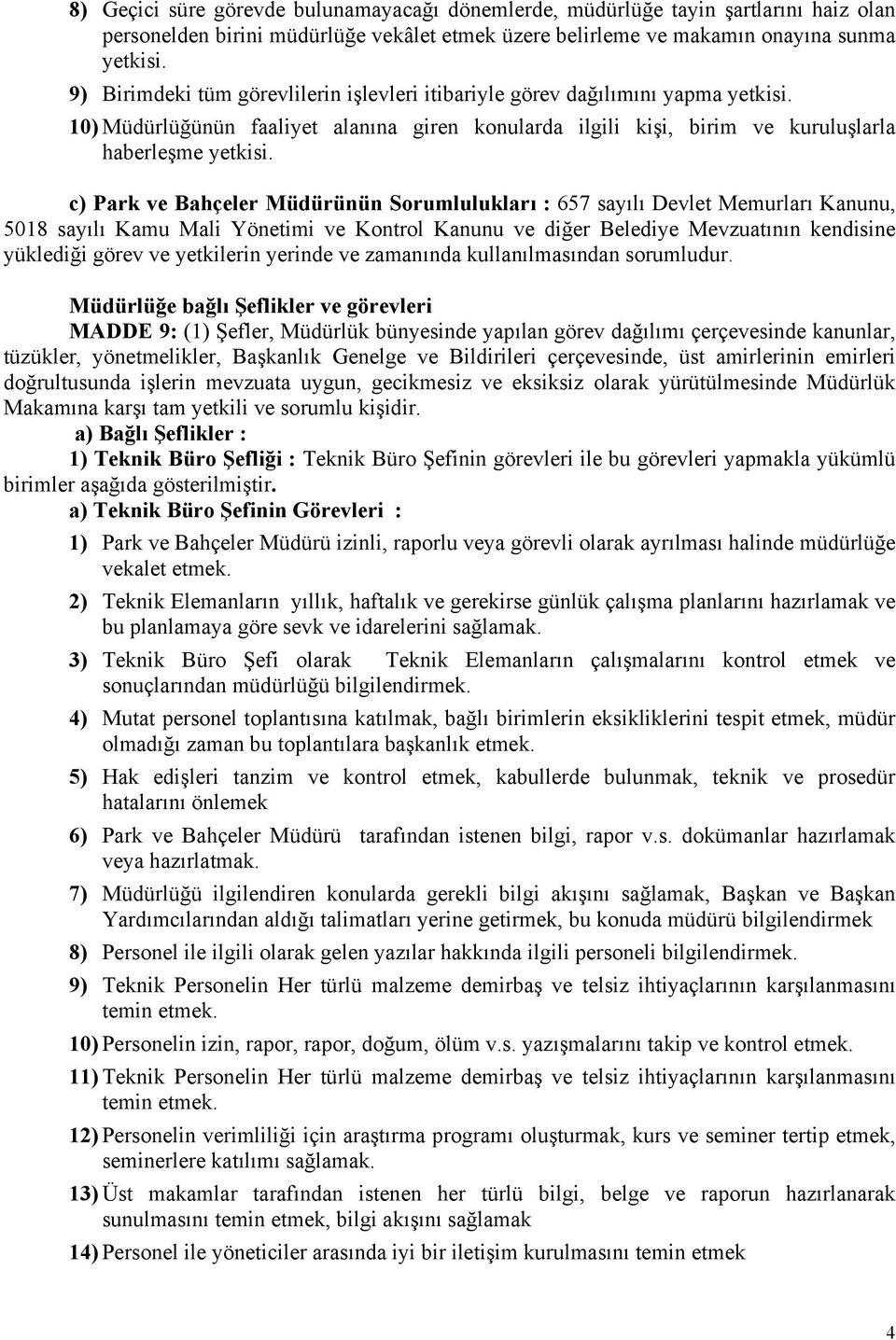 c) Park ve Bahçeler Müdürünün Sorumlulukları : 657 sayılı Devlet Memurları Kanunu, 5018 sayılı Kamu Mali Yönetimi ve Kontrol Kanunu ve diğer Belediye Mevzuatının kendisine yüklediği görev ve