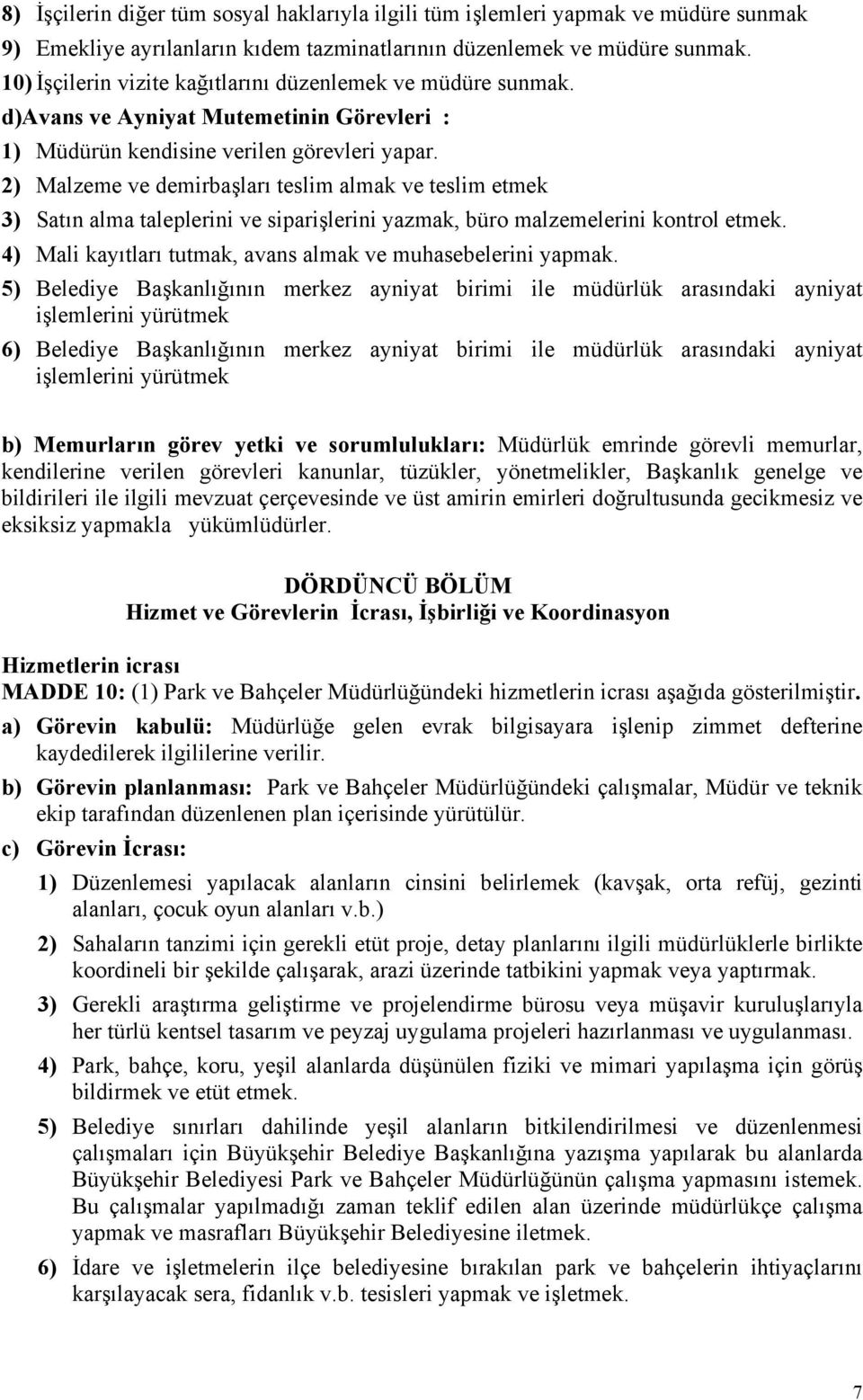 2) Malzeme ve demirbaşları teslim almak ve teslim etmek 3) Satın alma taleplerini ve siparişlerini yazmak, büro malzemelerini kontrol etmek.