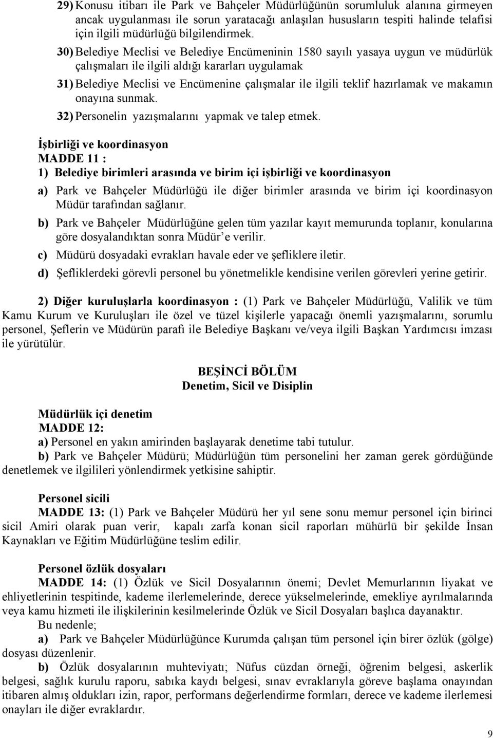 30) Belediye Meclisi ve Belediye Encümeninin 1580 sayılı yasaya uygun ve müdürlük çalışmaları ile ilgili aldığı kararları uygulamak 31) Belediye Meclisi ve Encümenine çalışmalar ile ilgili teklif