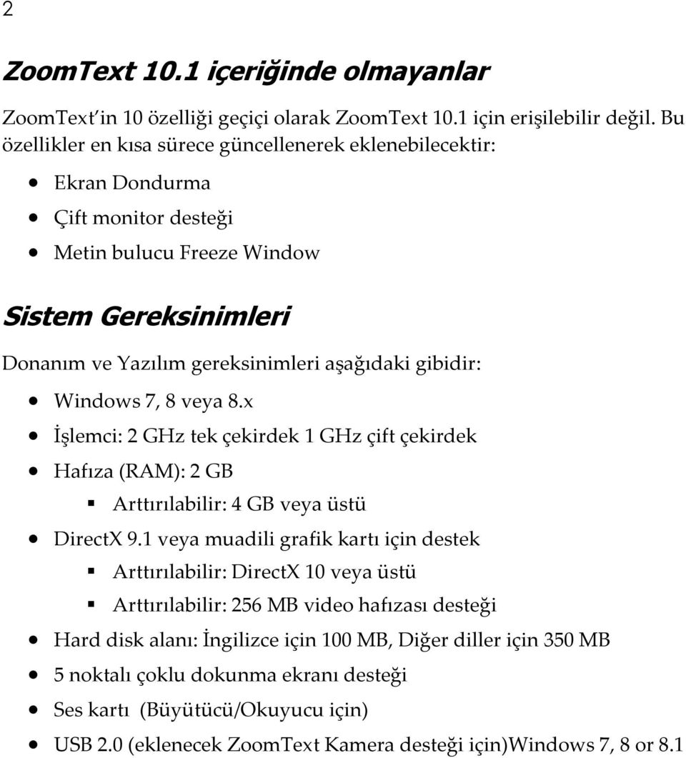 gibidir: Windows 7, 8 veya 8.x İşlemci: 2 GHz tek çekirdek 1 GHz çift çekirdek Hafıza (RAM): 2 GB Arttırılabilir: 4 GB veya üstü DirectX 9.