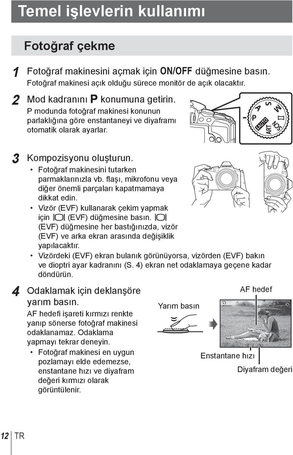 flaşı, mikrofonu veya diğer önemli parçaları kapatmamaya dikkat edin. Vizör (EVF) kullanarak çekim yapmak için u (EVF) düğmesine basın.