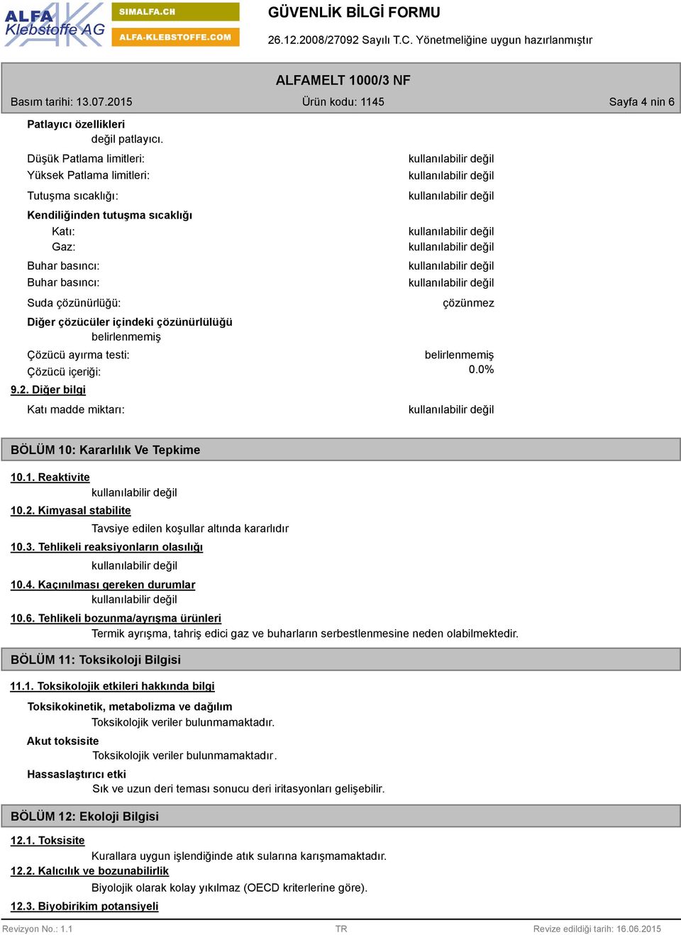 belirlenmemiş Çözücü ayırma testi: Çözücü içeriği: 9.2. Diğer bilgi Katı madde miktarı: çözünmez belirlenmemiş 0.0% BÖLÜM 10: Kararlılık Ve Tepkime 10.1. Reaktivite 10.2. Kimyasal stabilite Tavsiye edilen koşullar altında kararlıdır 10.