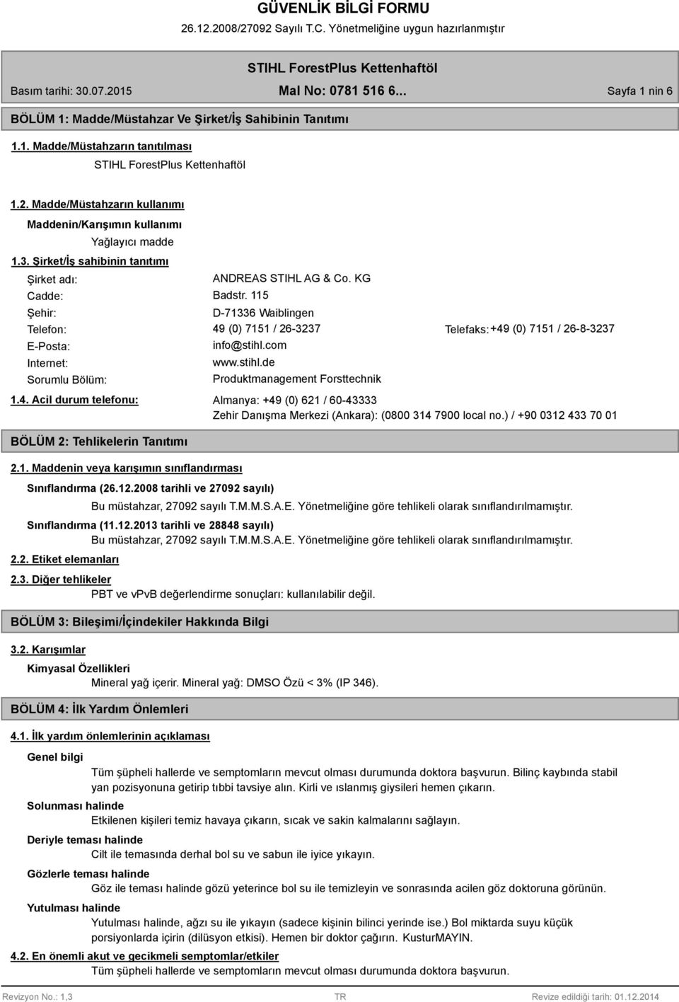 com Internet: www.stihl.de Sorumlu Bölüm: Produktmanagement Forsttechnik 1.4. Acil durum telefonu: BÖLÜM 2: Tehlikelerin Tanıtımı 2.1. Maddenin veya karışımın sınıflandırması Sınıflandırma (26.12.