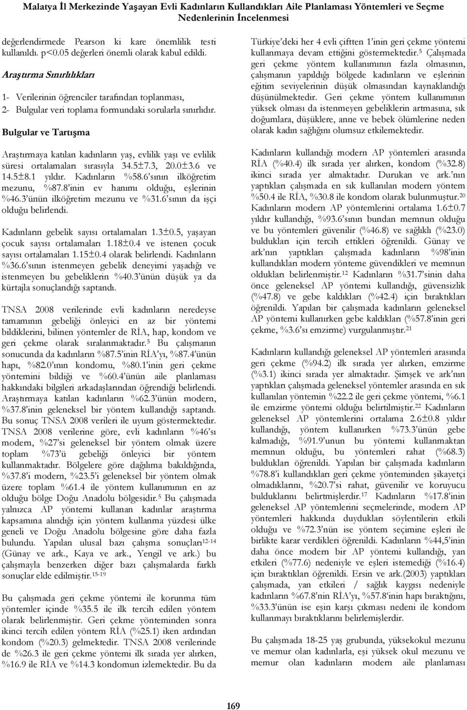 Bulgular ve Tartışma Araştırmaya katılan kadınların yaş, evlilik yaşı ve evlilik süresi ortalamaları sırasıyla 34.5±7.3, 20.0±3.6 ve 14.5±8.1 yıldır. Kadınların %58.6 sının ilköğretim mezunu, %87.