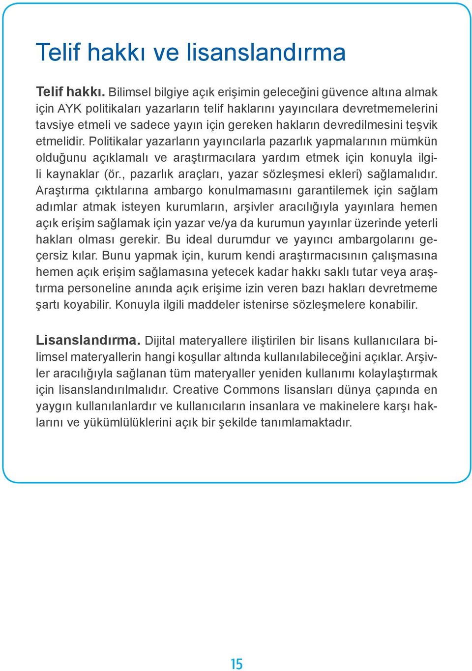 devredilmesini teşvik etmelidir. Politikalar yazarların yayıncılarla pazarlık yapmalarının mümkün olduğunu açıklamalı ve araştırmacılara yardım etmek için konuyla ilgili kaynaklar (ör.