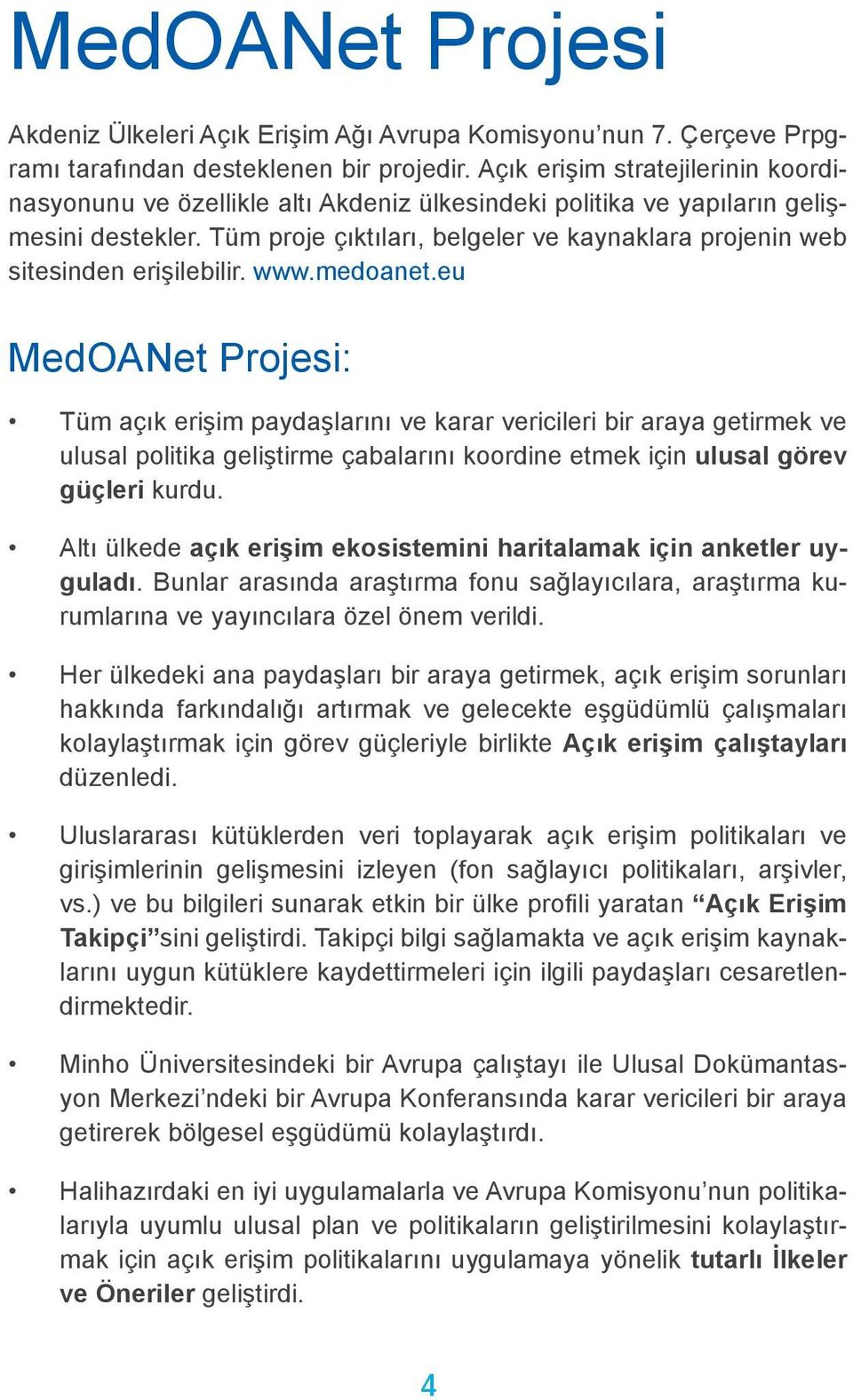 Tüm proje çıktıları, belgeler ve kaynaklara projenin web sitesinden erişilebilir. www.medoanet.