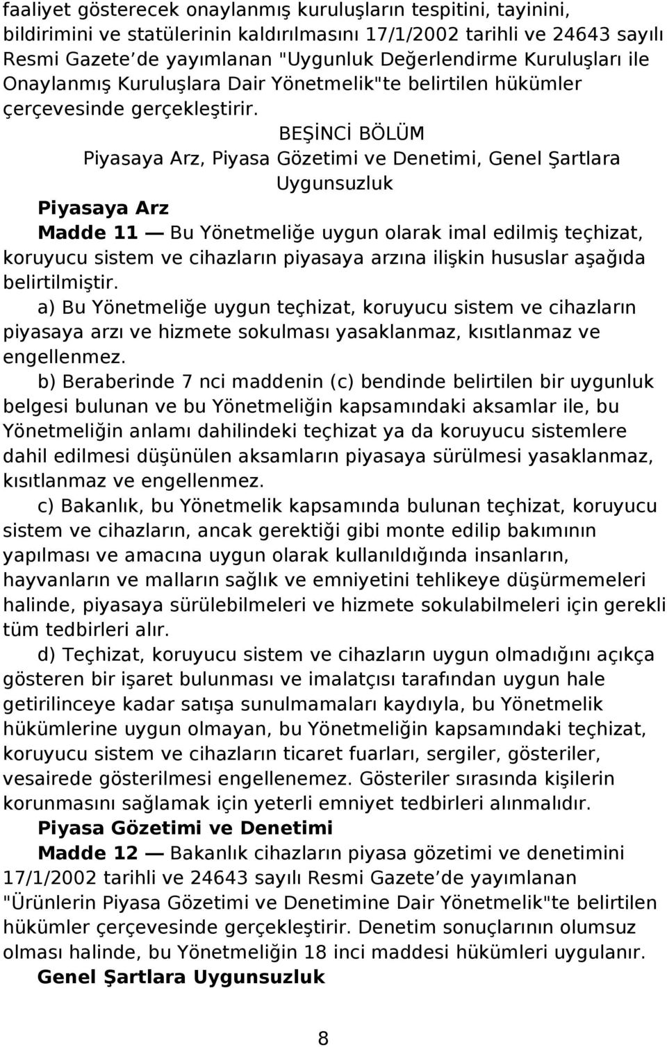 BEŞİNCİ BÖLÜM Piyasaya Arz, Piyasa Gözetimi ve Denetimi, Genel Şartlara Uygunsuzluk Piyasaya Arz Madde 11 Bu Yönetmeliğe uygun olarak imal edilmiş teçhizat, koruyucu sistem ve cihazların piyasaya