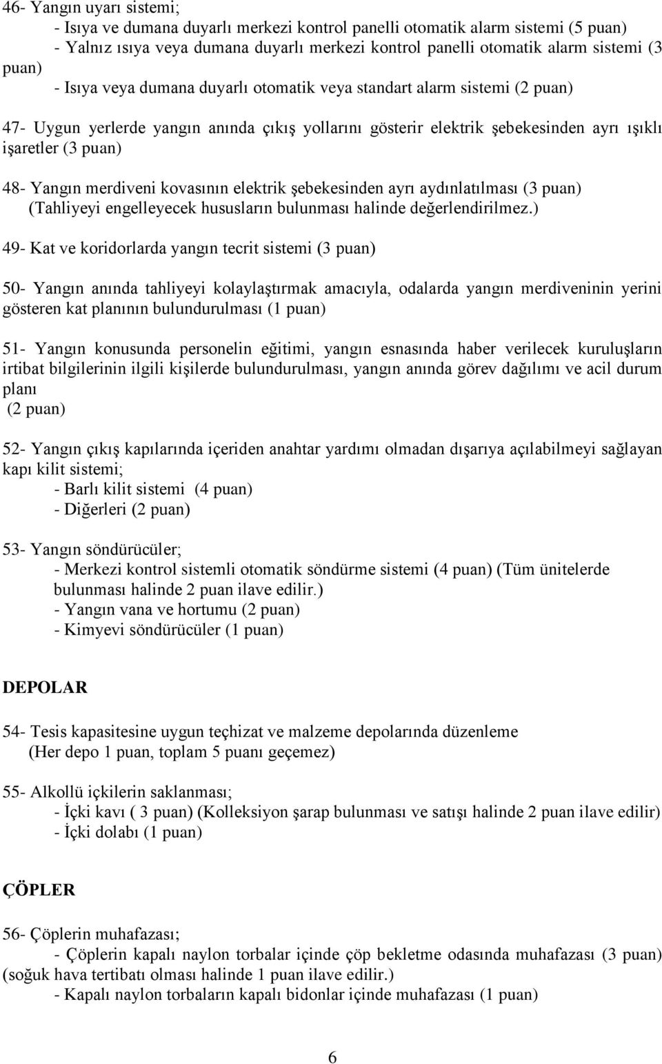 merdiveni kovasının elektrik şebekesinden ayrı aydınlatılması (3 puan) (Tahliyeyi engelleyecek hususların bulunması halinde değerlendirilmez.