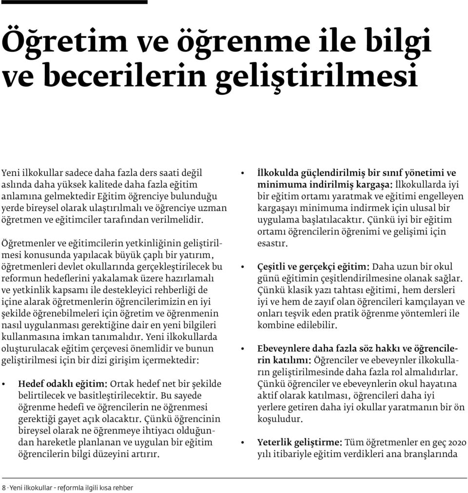 Öğretmenler ve eğitimcilerin yetkinliğinin geliştirilmesi konusunda yapılacak büyük çaplı bir yatırım, öğretmenleri devlet okullarında gerçekleştirilecek bu reformun hedeflerini yakalamak üzere