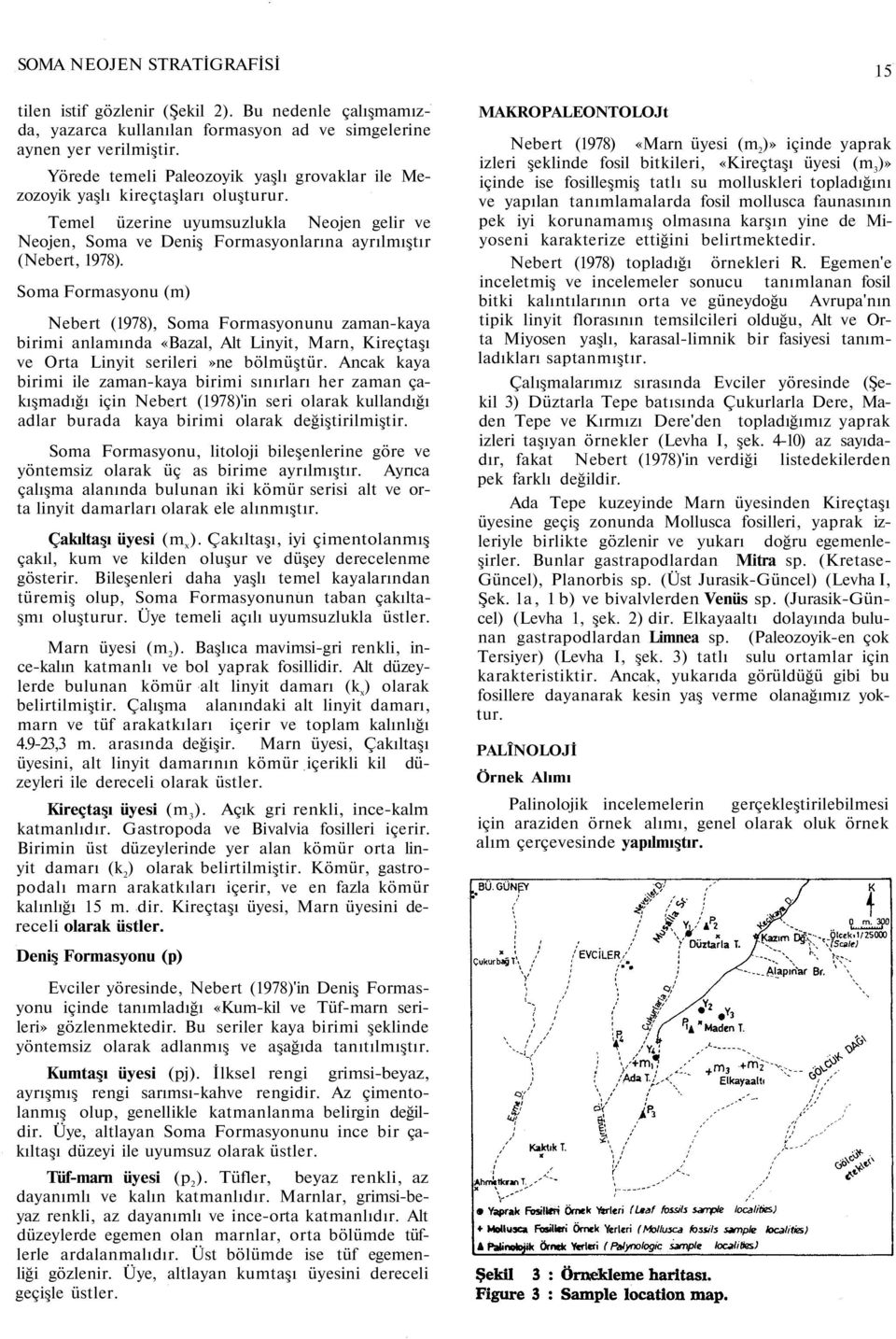 Soma Formasyonu (m) Nebert (1978), Soma Formasyonunu zaman-kaya birimi anlamında «Bazal, Alt Linyit, Marn, Kireçtaşı ve Orta Linyit serileri»ne bölmüştür.
