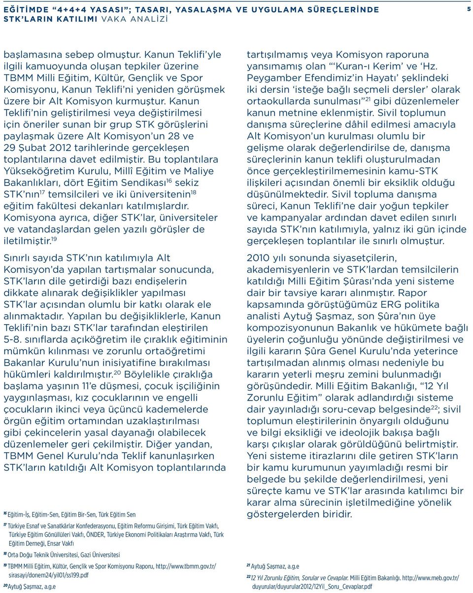 Kanun Teklifi nin geliştirilmesi veya değiştirilmesi için öneriler sunan bir grup STK görüşlerini paylaşmak üzere Alt Komisyon un 28 ve 29 Şubat 2012 tarihlerinde gerçekleşen toplantılarına davet