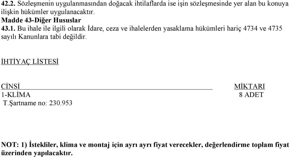 Bu ihale ile ilgili olarak İdare, ceza ve ihalelerden yasaklama hükümleri hariç 4734 ve 4735 sayılı Kanunlara tabi