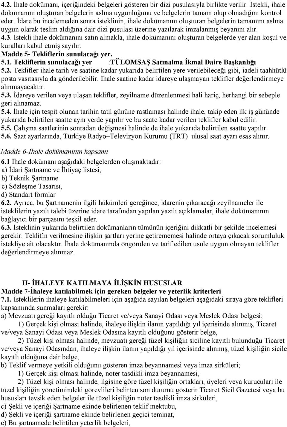 İdare bu incelemeden sonra isteklinin, ihale dokümanını oluşturan belgelerin tamamını aslına uygun olarak teslim aldığına dair dizi pusulası üzerine yazılarak imzalanmış beyanını alır. 4.3.