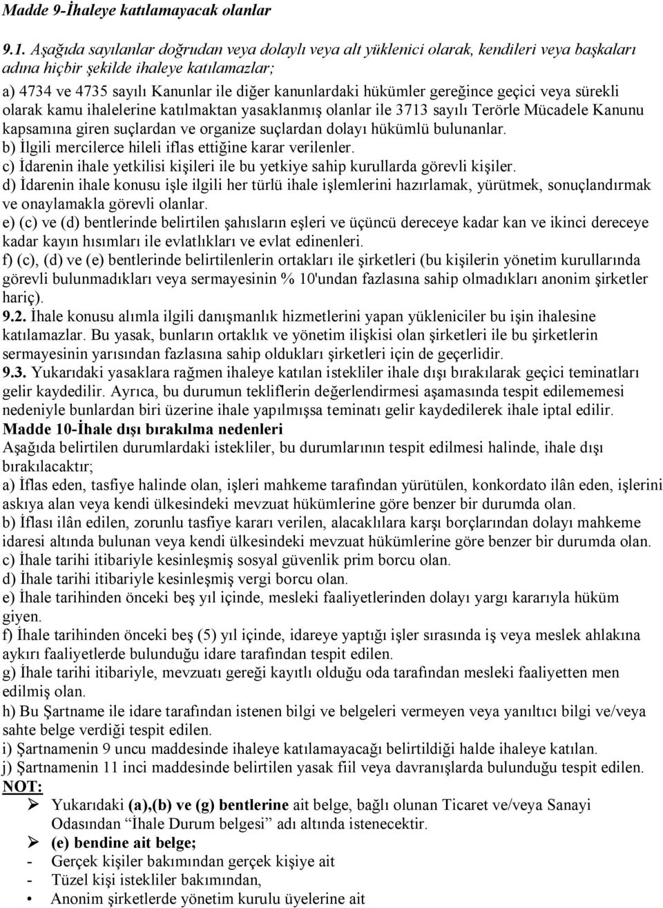 gereğince geçici veya sürekli olarak kamu ihalelerine katılmaktan yasaklanmış olanlar ile 3713 sayılı Terörle Mücadele Kanunu kapsamına giren suçlardan ve organize suçlardan dolayı hükümlü bulunanlar.