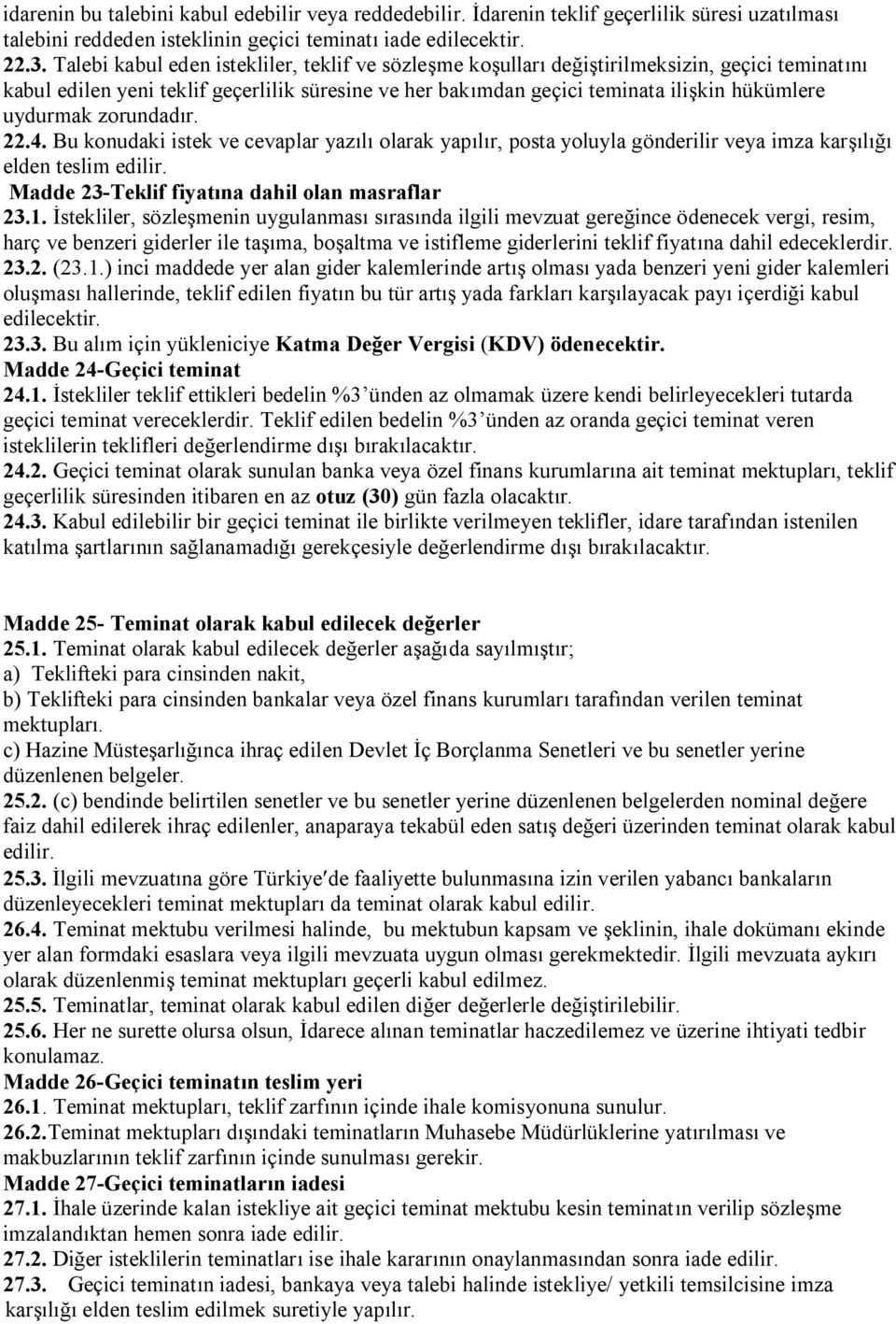 uydurmak zorundadır. 22.4. Bu konudaki istek ve cevaplar yazılı olarak yapılır, posta yoluyla gönderilir veya imza karşılığı elden teslim edilir. Madde 23-Teklif fiyatına dahil olan masraflar 23.1.