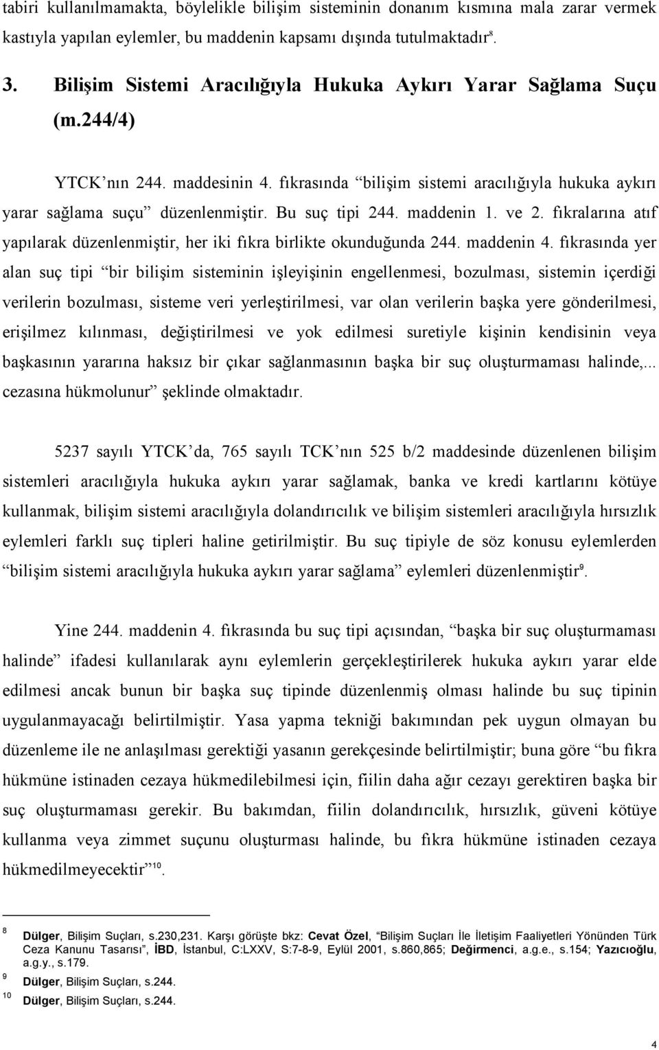 Bu suç tipi 244. maddenin 1. ve 2. fıkralarına atıf yapılarak düzenlenmiştir, her iki fıkra birlikte okunduğunda 244. maddenin 4.