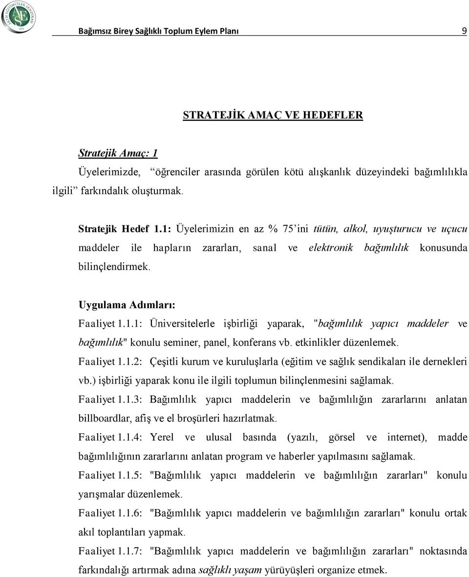 Uygulama Adımları: Faaliyet 1.1.1: Üniversitelerle işbirliği yaparak, "bağımlılık yapıcı maddeler ve bağımlılık" konulu seminer, panel, konferans vb. etkinlikler düzenlemek. Faaliyet 1.1.2: Çeşitli kurum ve kuruluşlarla (eğitim ve sağlık sendikaları ile dernekleri vb.