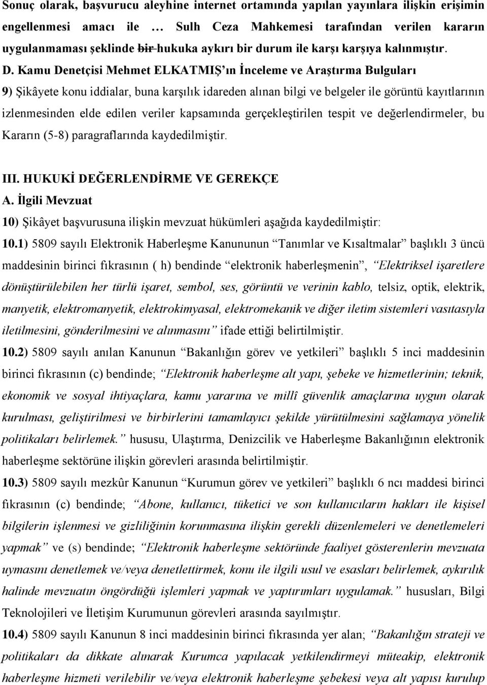 Kamu Denetçisi Mehmet ELKATMIŞ ın İnceleme ve Araştırma Bulguları 9) Şikâyete konu iddialar, buna karşılık idareden alınan bilgi ve belgeler ile görüntü kayıtlarının izlenmesinden elde edilen veriler