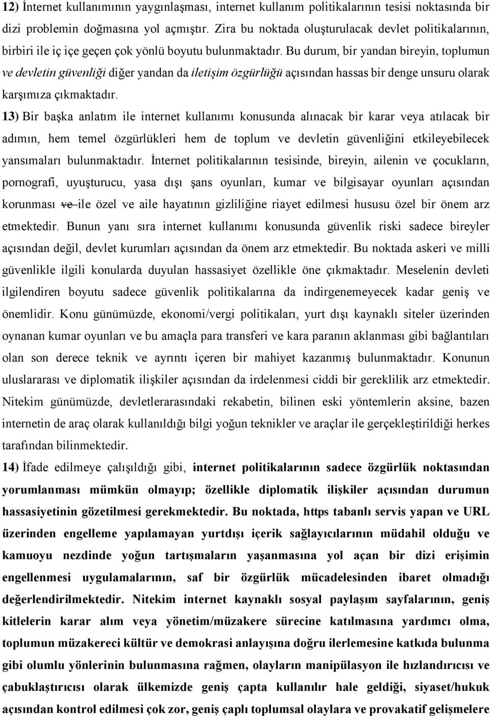 Bu durum, bir yandan bireyin, toplumun ve devletin güvenliği diğer yandan da iletişim özgürlüğü açısından hassas bir denge unsuru olarak karşımıza çıkmaktadır.