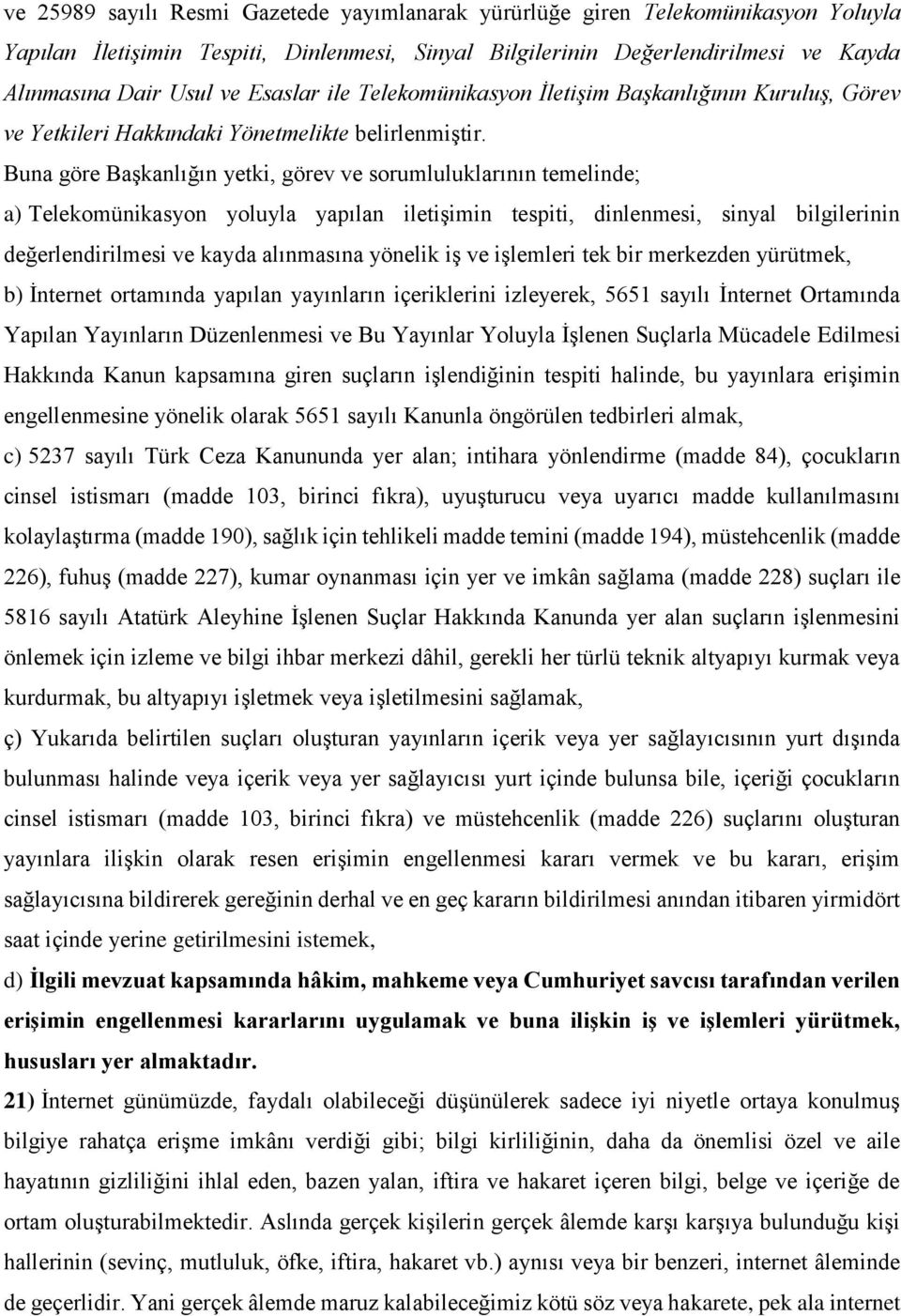 Buna göre Başkanlığın yetki, görev ve sorumluluklarının temelinde; a) Telekomünikasyon yoluyla yapılan iletişimin tespiti, dinlenmesi, sinyal bilgilerinin değerlendirilmesi ve kayda alınmasına