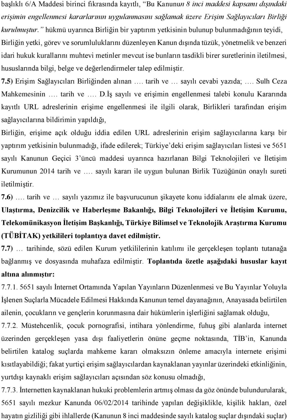 muhtevi metinler mevcut ise bunların tasdikli birer suretlerinin iletilmesi, hususlarında bilgi, belge ve değerlendirmeler talep edilmiştir. 7.5) Erişim Sağlayıcıları Birliğinden alınan.