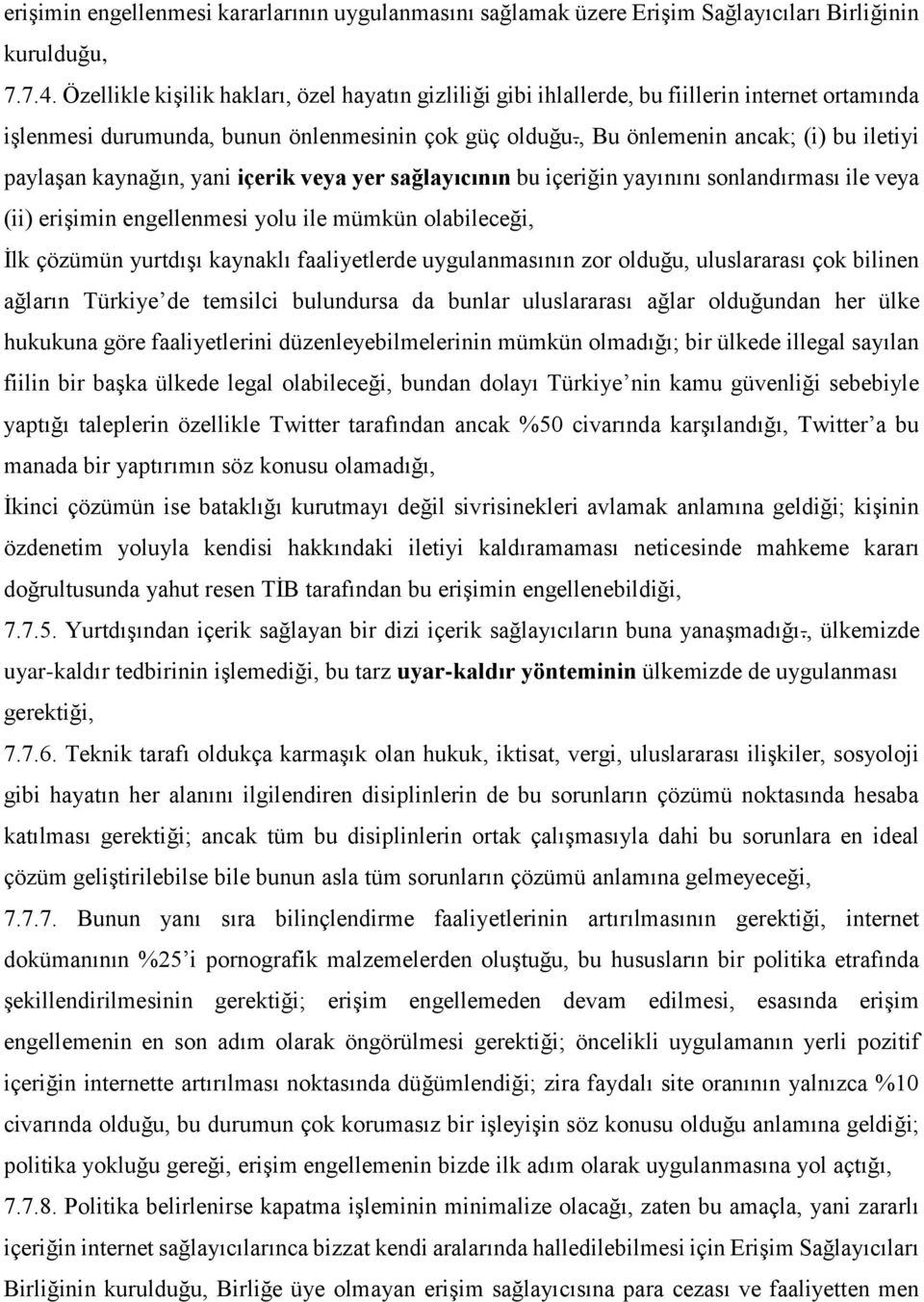 , Bu önlemenin ancak; (i) bu iletiyi paylaşan kaynağın, yani içerik veya yer sağlayıcının bu içeriğin yayınını sonlandırması ile veya (ii) erişimin engellenmesi yolu ile mümkün olabileceği, İlk