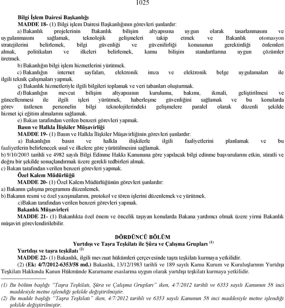 ilkeleri belirlemek, kamu bilişim standartlarına uygun çözümler üretmek. b) Bakanlığın bilgi işlem hizmetlerini yürütmek.
