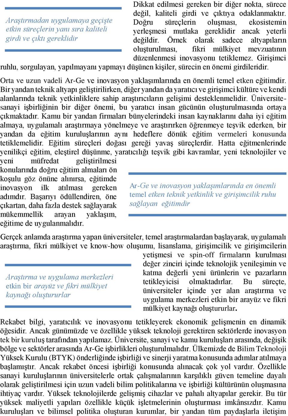 Örnek olarak sadece altyapıların oluşturulması, fikri mülkiyet mevzuatının düzenlenmesi inovasyonu tetiklemez.