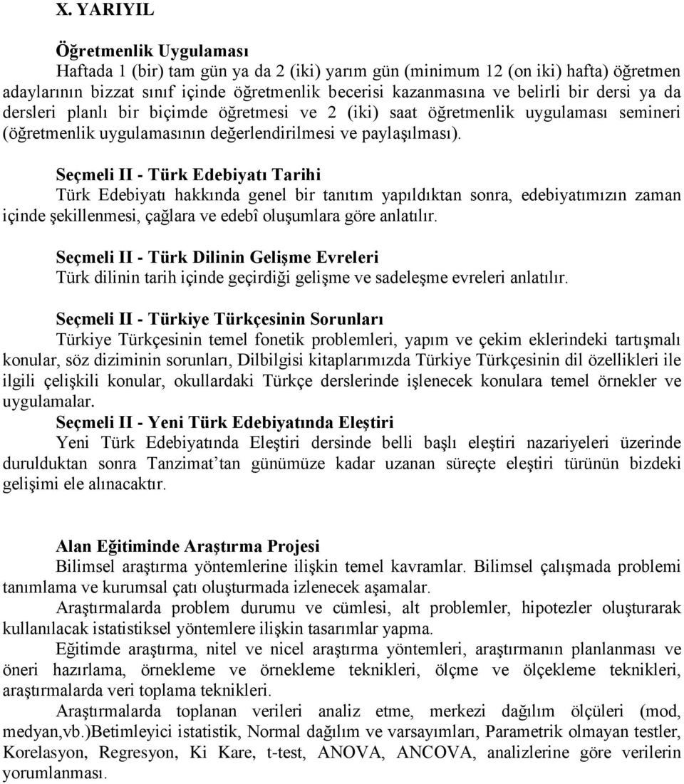 Seçmeli II - Türk Edebiyatı Tarihi Türk Edebiyatı hakkında genel bir tanıtım yapıldıktan sonra, edebiyatımızın zaman içinde şekillenmesi, çağlara ve edebî oluşumlara göre anlatılır.