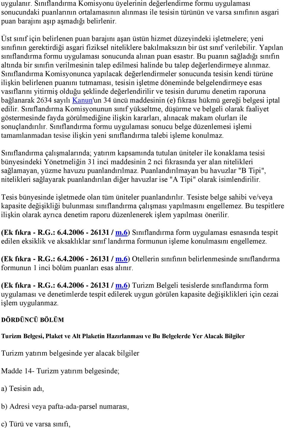 Üst sınıf için belirlenen puan barajını aşan üstün hizmet düzeyindeki işletmelere; yeni sınıfının gerektirdiği asgari fiziksel niteliklere bakılmaksızın bir üst sınıf verilebilir.