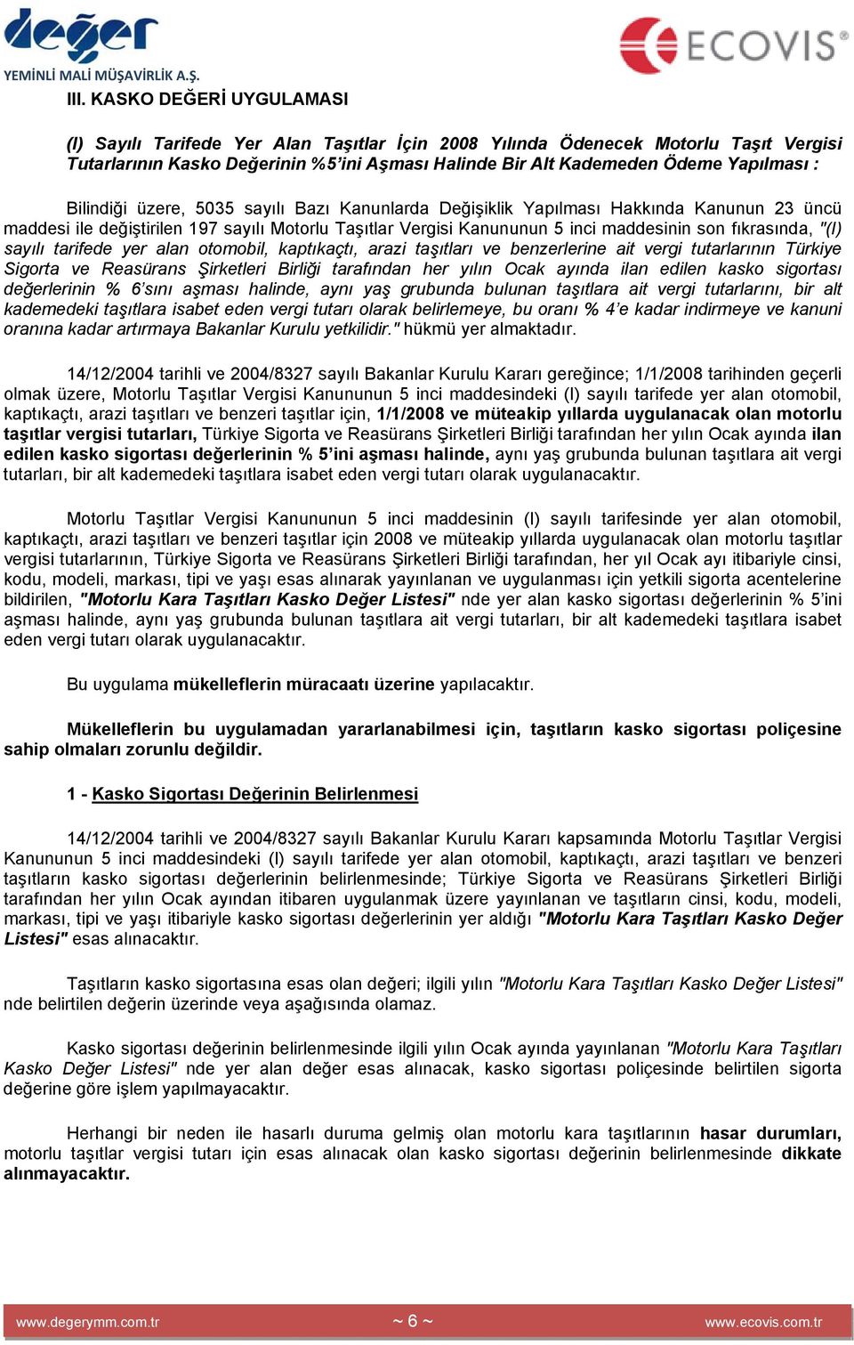 fıkrasında, "(I) sayılı tarifede yer alan otomobil, kaptıkaçtı, arazi taşıtları ve benzerlerine ait vergi tutarlarının Türkiye Sigorta ve Reasürans Şirketleri Birliği tarafından her yılın Ocak ayında